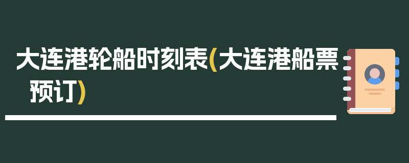 大连港轮船时刻表(大连港船票预订)