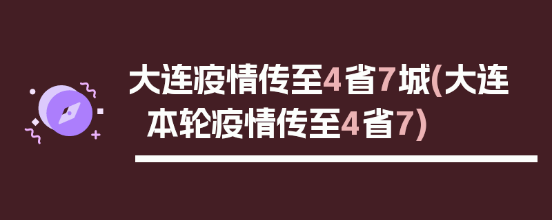 大连疫情传至4省7城(大连本轮疫情传至4省7)