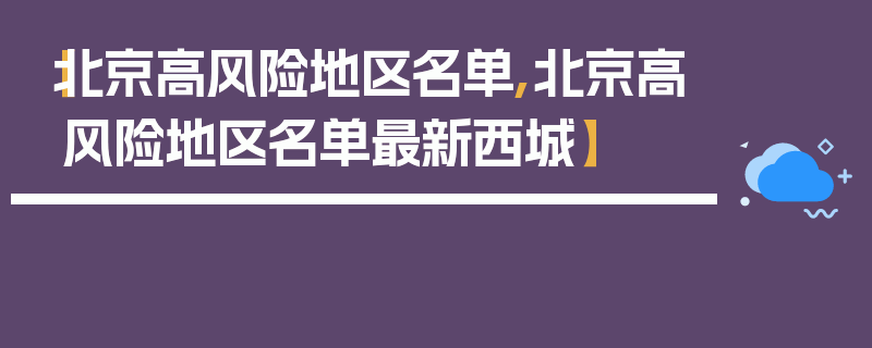 【北京高风险地区名单,北京高风险地区名单最新西城】