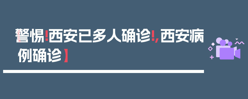 【警惕!西安已多人确诊!,西安病例确诊】