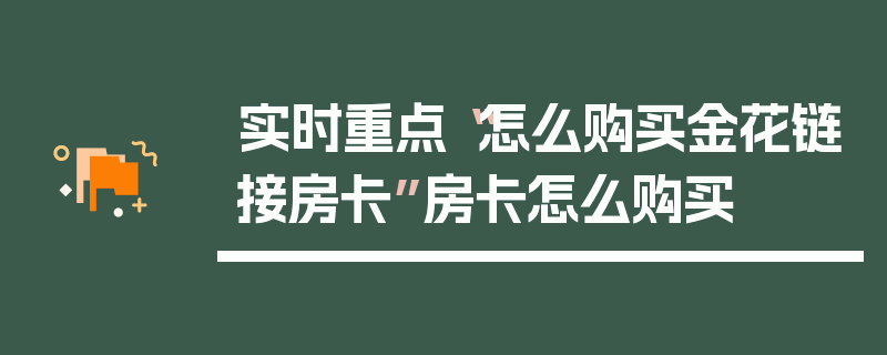 实时重点“怎么购买金花链接房卡”房卡怎么购买
