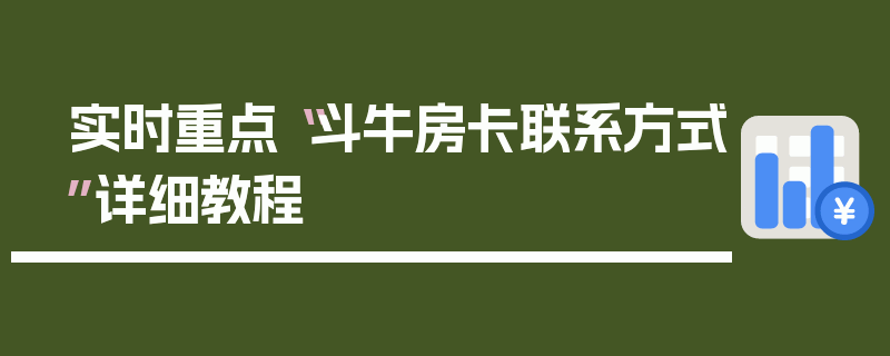 实时重点“斗牛房卡联系方式”详细教程