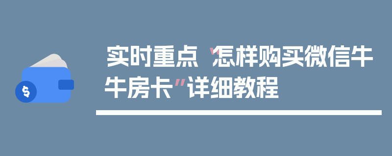 实时重点“怎样购买微信牛牛房卡”详细教程
