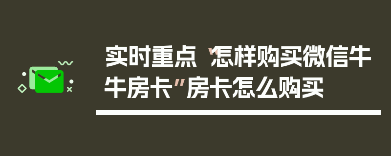 实时重点“怎样购买微信牛牛房卡”房卡怎么购买