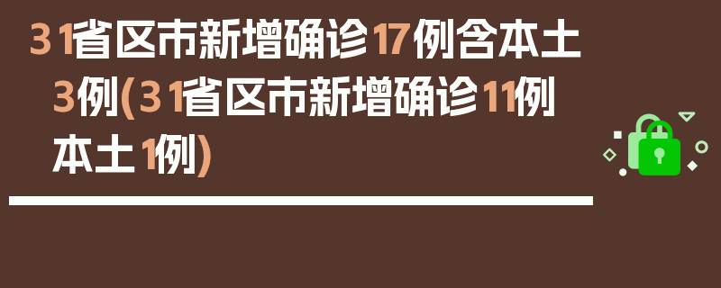 31省区市新增确诊17例含本土3例(31省区市新增确诊11例本土1例)