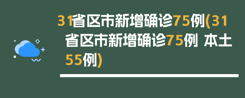 31省区市新增确诊75例(31省区市新增确诊75例 本土55例)