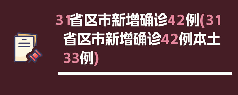 31省区市新增确诊42例(31省区市新增确诊42例本土33例)