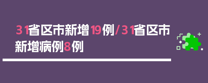 31省区市新增19例/31省区市新增病例8例