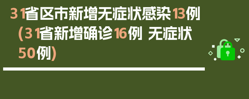 31省区市新增无症状感染13例(31省新增确诊16例 无症状50例)