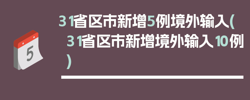 31省区市新增5例境外输入(31省区市新增境外输入10例)