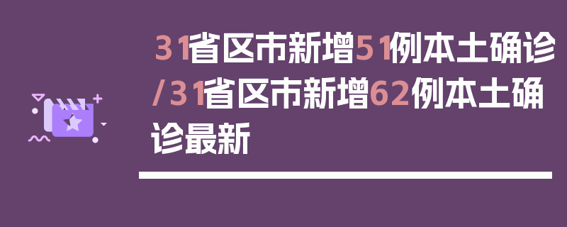 31省区市新增51例本土确诊/31省区市新增62例本土确诊最新