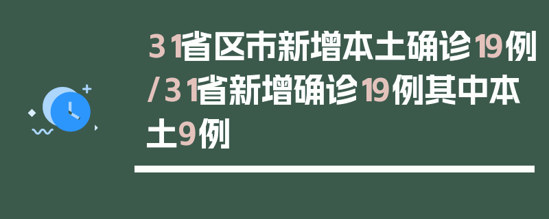 31省区市新增本土确诊19例/31省新增确诊19例其中本土9例