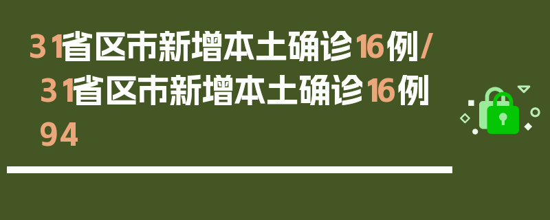 31省区市新增本土确诊16例/31省区市新增本土确诊16例94