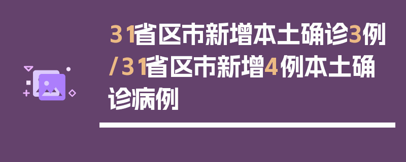 31省区市新增本土确诊3例/31省区市新增4例本土确诊病例