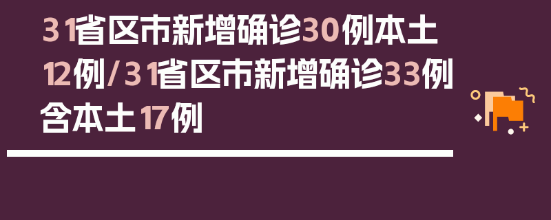31省区市新增确诊30例本土12例/31省区市新增确诊33例含本土17例