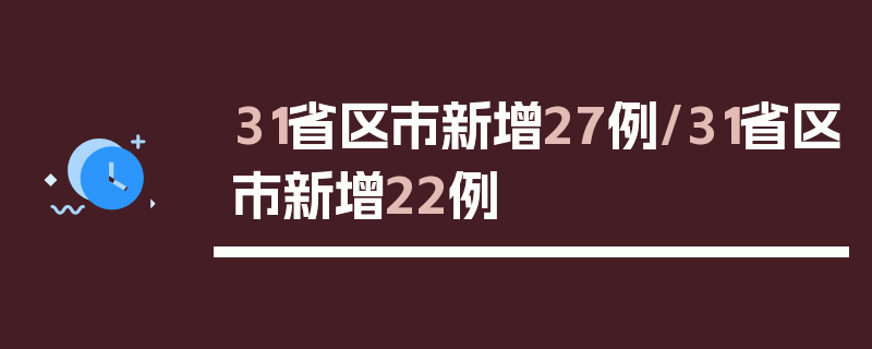 31省区市新增27例/31省区市新增22例