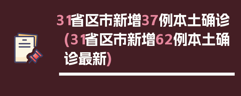 31省区市新增37例本土确诊(31省区市新增62例本土确诊最新)