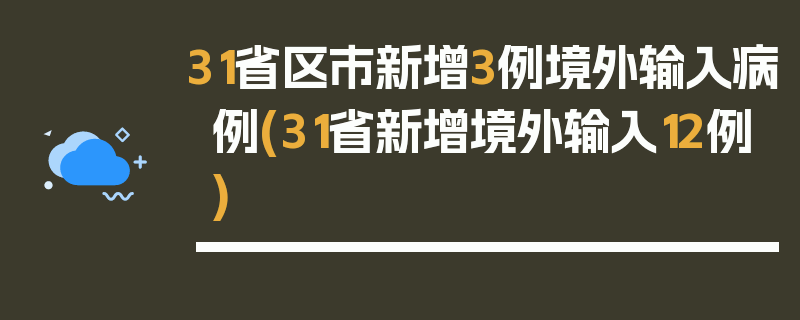 31省区市新增3例境外输入病例(31省新增境外输入12例)