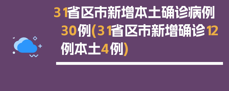31省区市新增本土确诊病例30例(31省区市新增确诊12例本土4例)