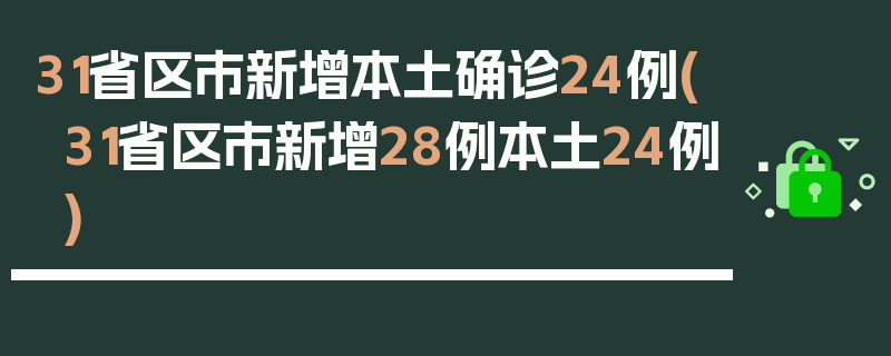 31省区市新增本土确诊24例(31省区市新增28例本土24例)