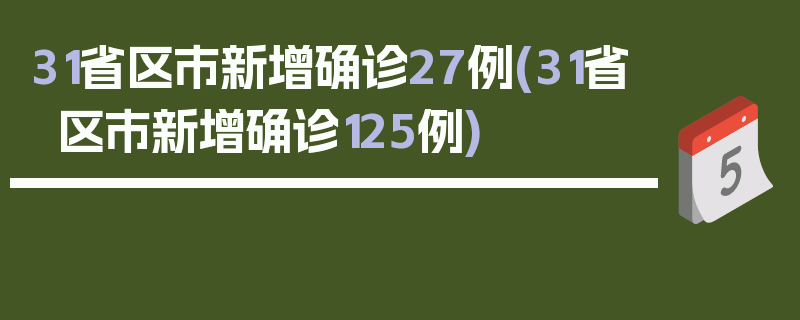 31省区市新增确诊27例(31省区市新增确诊125例)