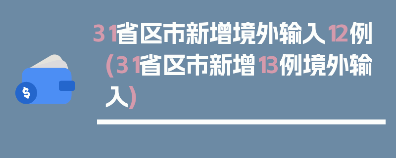 31省区市新增境外输入12例(31省区市新增13例境外输入)
