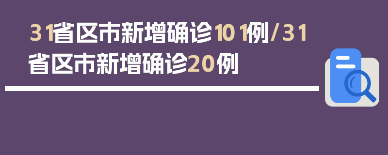 31省区市新增确诊101例/31省区市新增确诊20例
