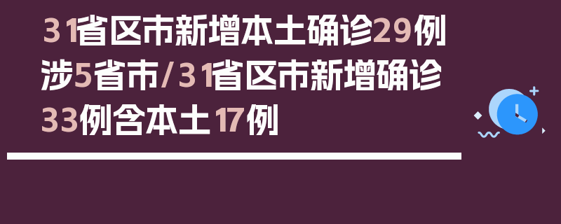 31省区市新增本土确诊29例涉5省市/31省区市新增确诊33例含本土17例
