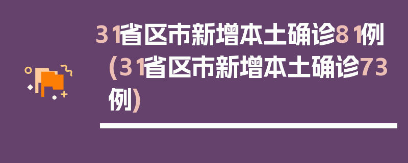 31省区市新增本土确诊81例(31省区市新增本土确诊73例)
