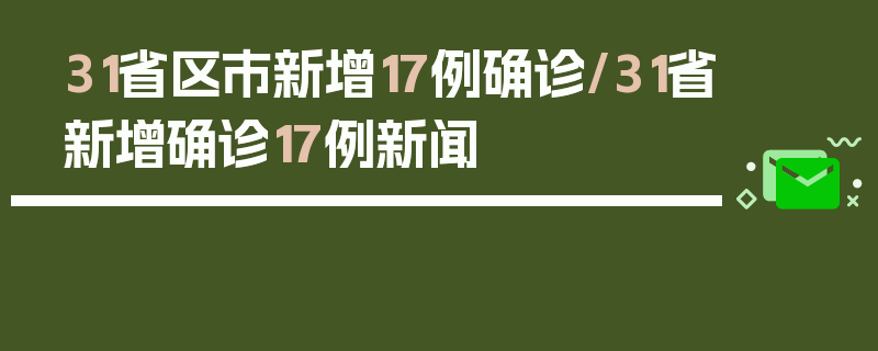 31省区市新增17例确诊/31省新增确诊17例新闻
