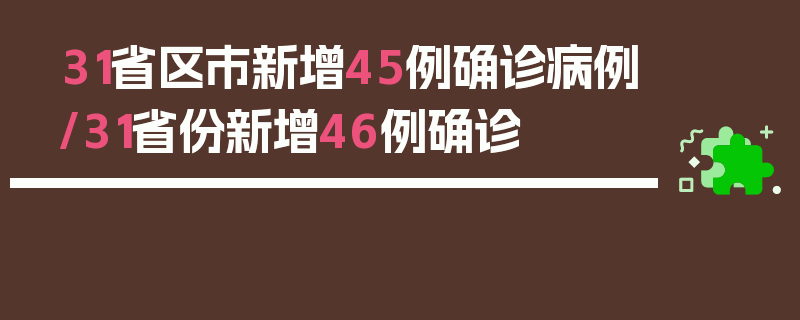 31省区市新增45例确诊病例/31省份新增46例确诊