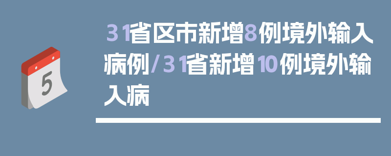 31省区市新增8例境外输入病例/31省新增10例境外输入病