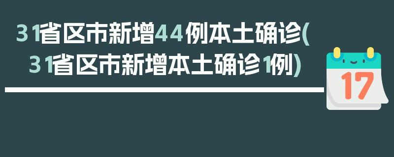 31省区市新增44例本土确诊(31省区市新增本土确诊1例)