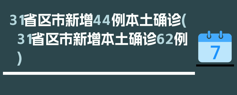 31省区市新增44例本土确诊(31省区市新增本土确诊62例)