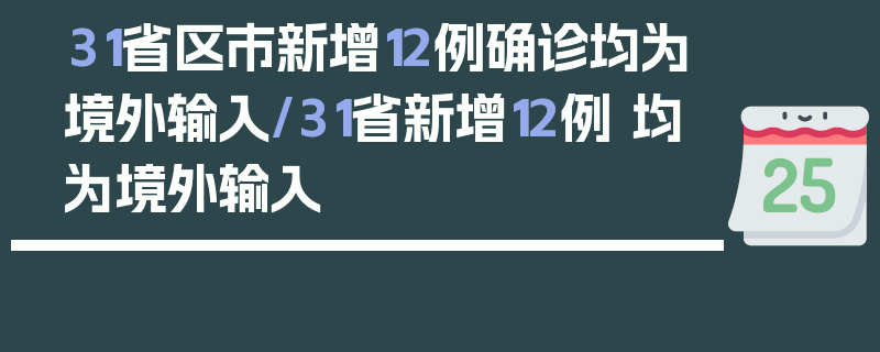 31省区市新增12例确诊均为境外输入/31省新增12例 均为境外输入