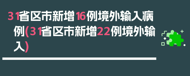 31省区市新增16例境外输入病例(31省区市新增22例境外输入)
