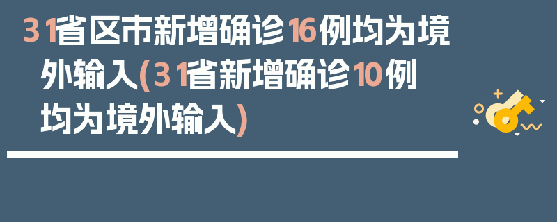 31省区市新增确诊16例均为境外输入(31省新增确诊10例 均为境外输入)