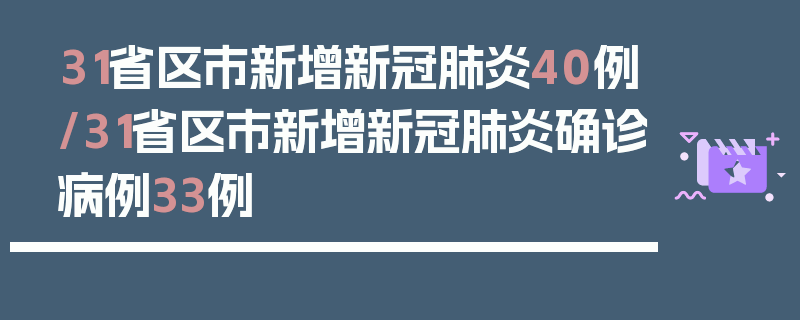 31省区市新增新冠肺炎40例/31省区市新增新冠肺炎确诊病例33例