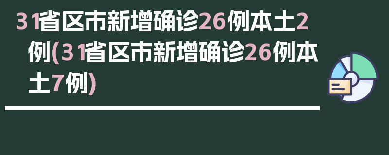 31省区市新增确诊26例本土2例(31省区市新增确诊26例本土7例)