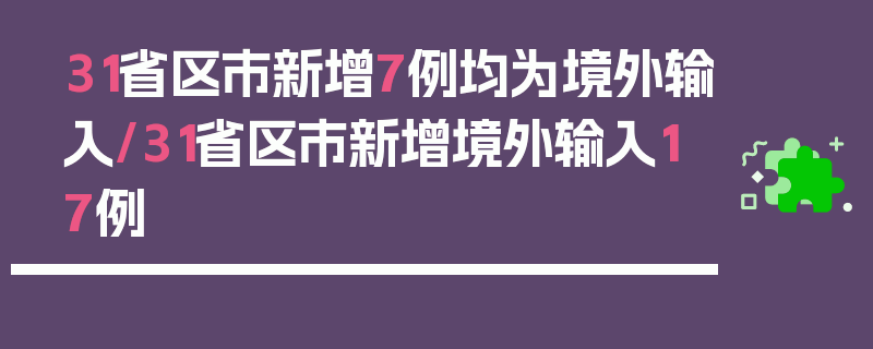 31省区市新增7例均为境外输入/31省区市新增境外输入17例
