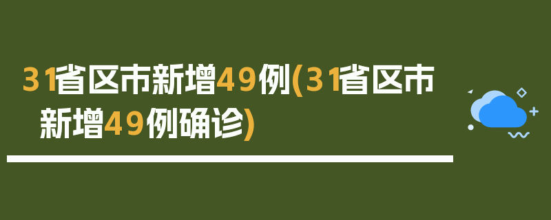 31省区市新增49例(31省区市新增49例确诊)