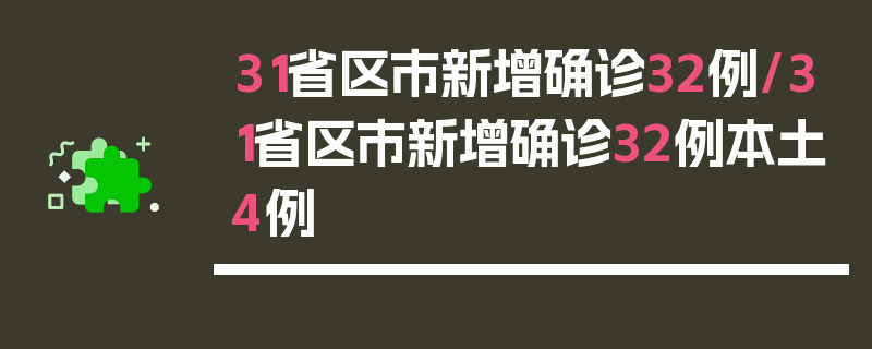 31省区市新增确诊32例/31省区市新增确诊32例本土4例