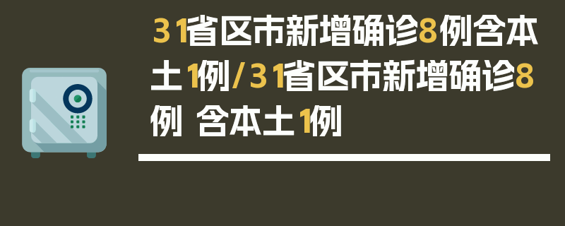 31省区市新增确诊8例含本土1例/31省区市新增确诊8例 含本土1例