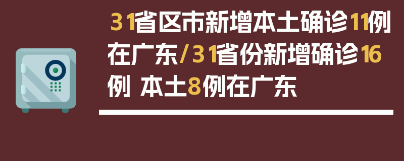 31省区市新增本土确诊11例在广东/31省份新增确诊16例 本土8例在广东