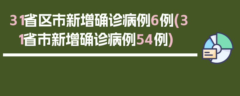 31省区市新增确诊病例6例(31省市新增确诊病例54例)