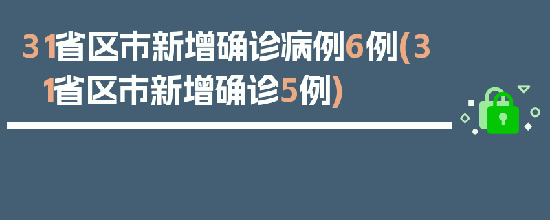 31省区市新增确诊病例6例(31省区市新增确诊5例)