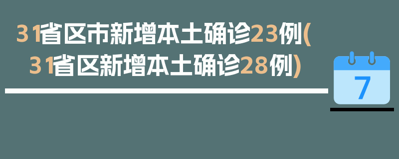 31省区市新增本土确诊23例(31省区新增本土确诊28例)