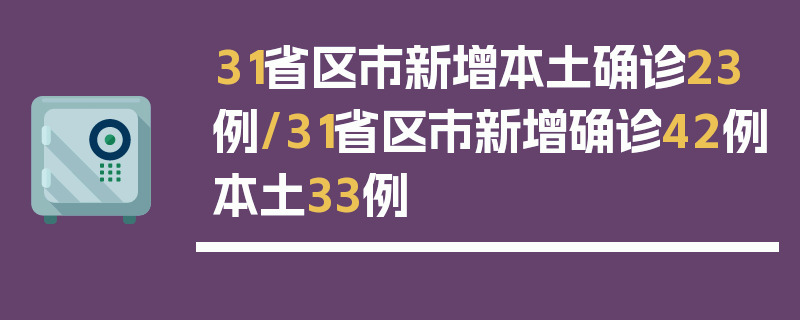31省区市新增本土确诊23例/31省区市新增确诊42例本土33例