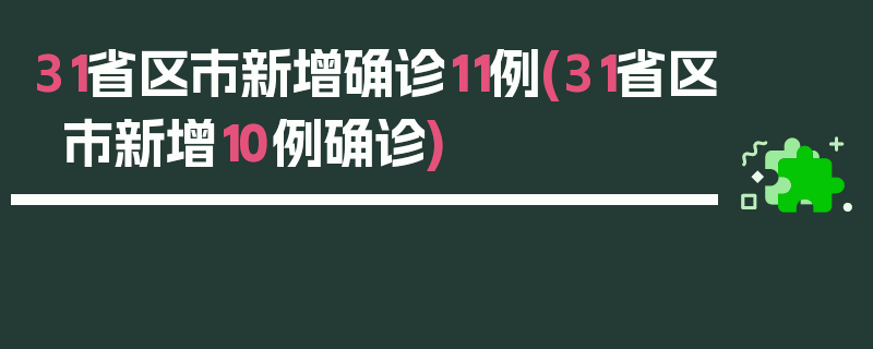 31省区市新增确诊11例(31省区市新增10例确诊)