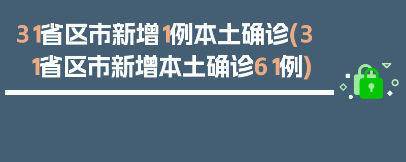 31省区市新增1例本土确诊(31省区市新增本土确诊61例)